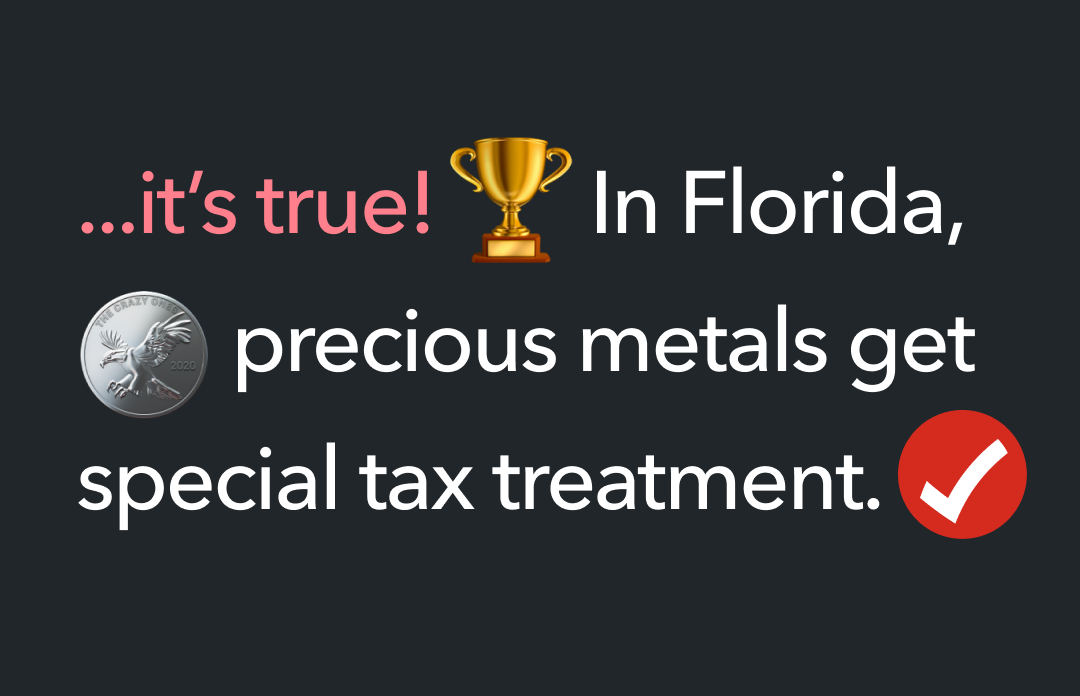 ...it’s true! In Florida, precious metals get special tax treatment.