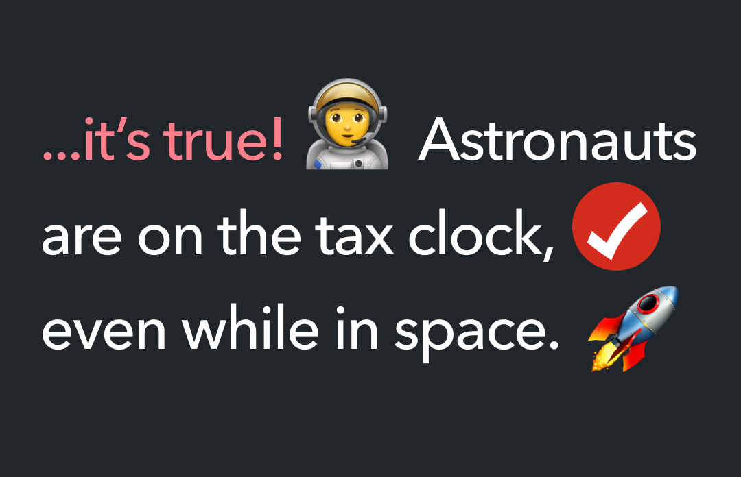 ...it’s true! Astronauts are on the tax clock, even while in space.