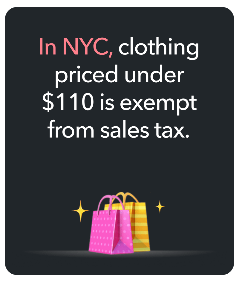 In NYC, clothing under $110 is exempt from sales tax.